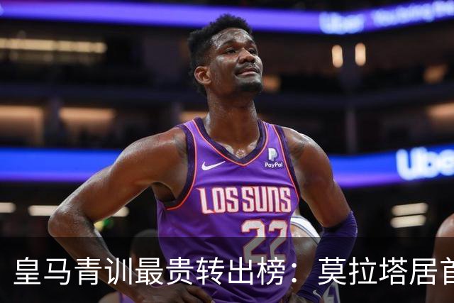 皇马青训最贵转出榜：莫拉塔居首，回购与分成才是盈利精髓